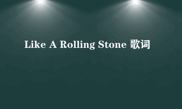 Like A Rolling Stone 歌词