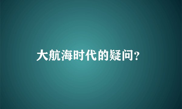 大航海时代的疑问？