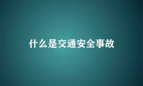 什么是交通安全事故
