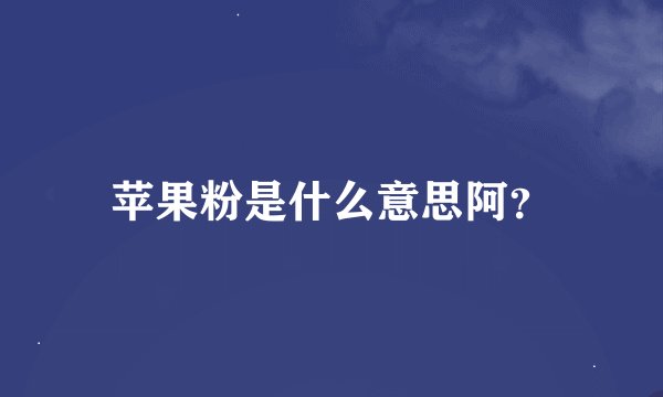 苹果粉是什么意思阿？