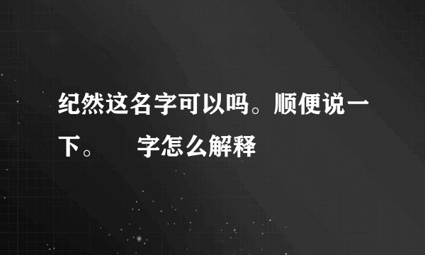 纪然这名字可以吗。顺便说一下。 䔳字怎么解释