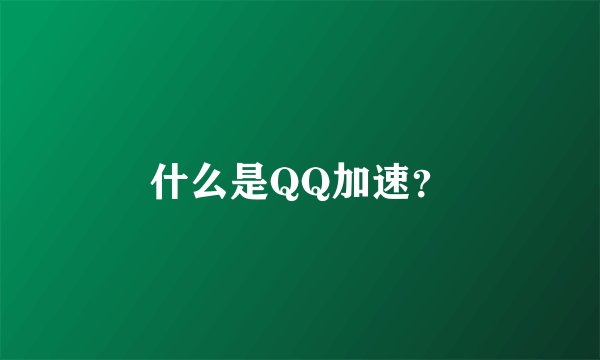 什么是QQ加速？