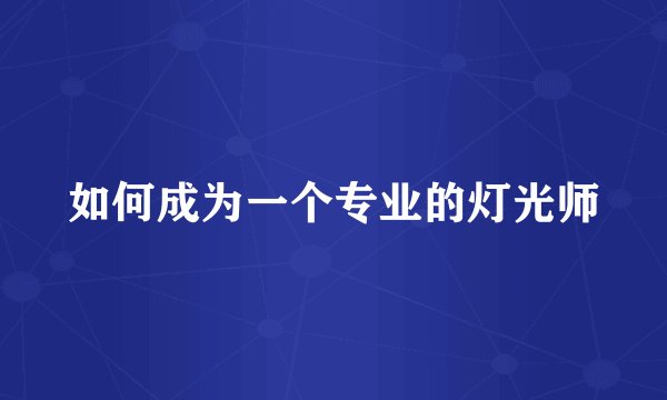 如何成为一个专业的灯光师