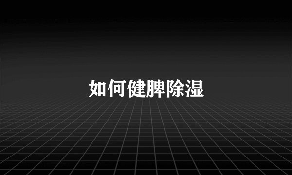 如何健脾除湿