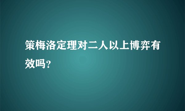 策梅洛定理对二人以上博弈有效吗？