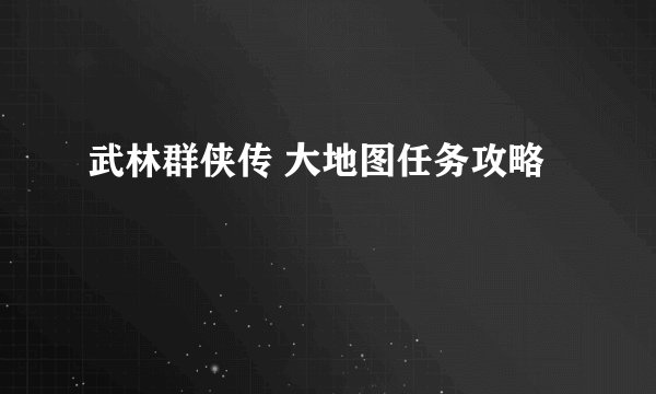 武林群侠传 大地图任务攻略