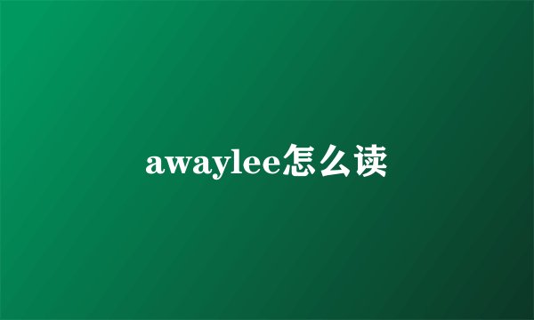 awaylee怎么读