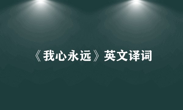 《我心永远》英文译词