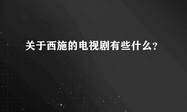 关于西施的电视剧有些什么？