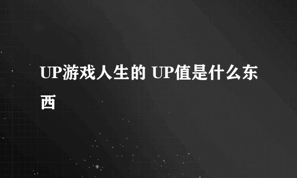UP游戏人生的 UP值是什么东西