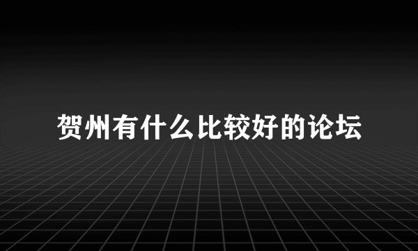 贺州有什么比较好的论坛