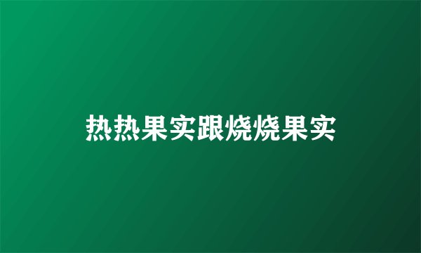 热热果实跟烧烧果实
