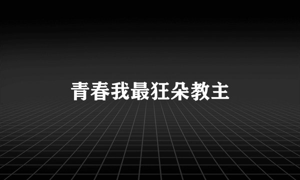 青春我最狂朵教主