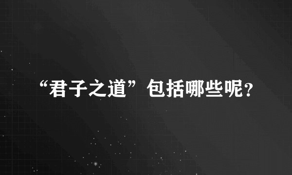 “君子之道”包括哪些呢？