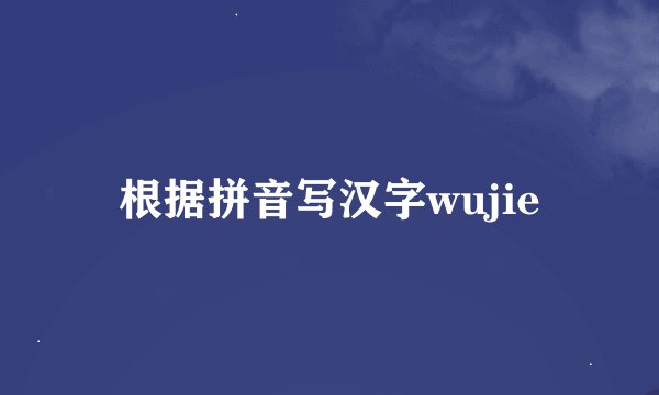 根据拼音写汉字wujie