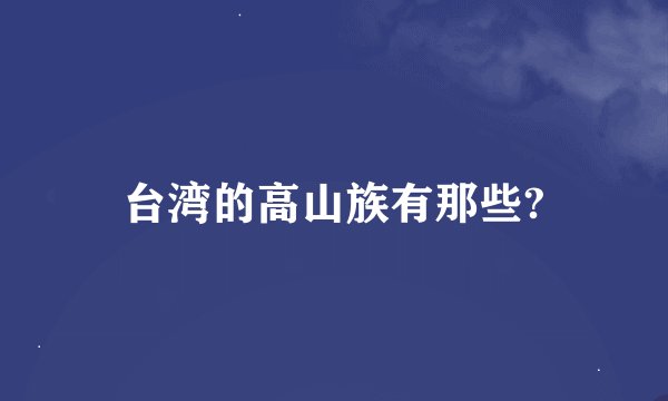 台湾的高山族有那些?