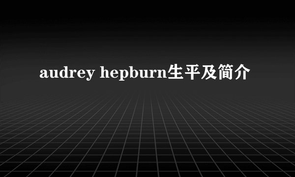 audrey hepburn生平及简介