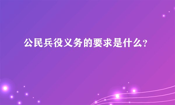 公民兵役义务的要求是什么？