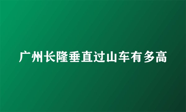 广州长隆垂直过山车有多高