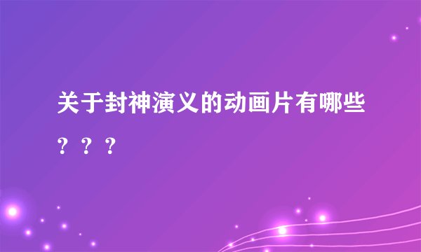 关于封神演义的动画片有哪些？？？