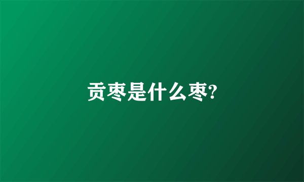 贡枣是什么枣?