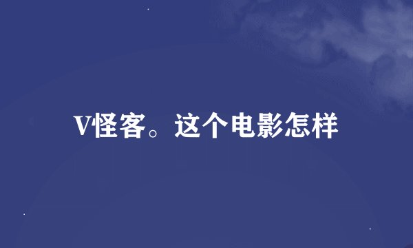 V怪客。这个电影怎样