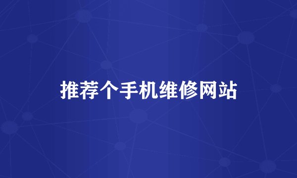 推荐个手机维修网站