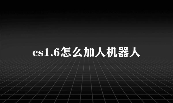 cs1.6怎么加人机器人