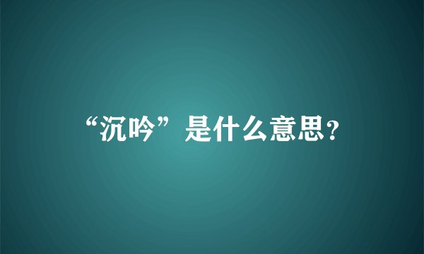 “沉吟”是什么意思？
