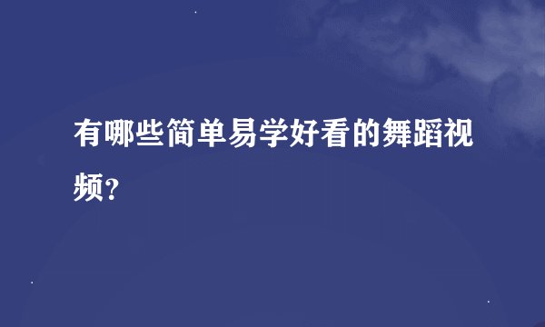 有哪些简单易学好看的舞蹈视频？