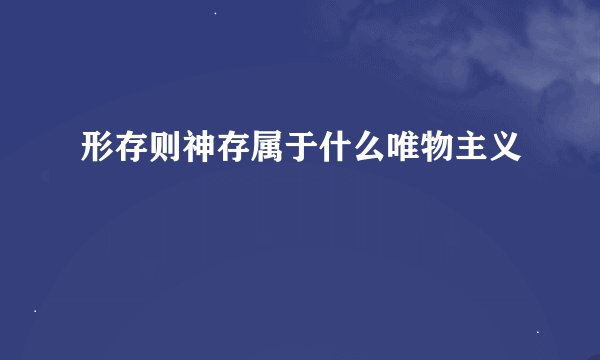 形存则神存属于什么唯物主义