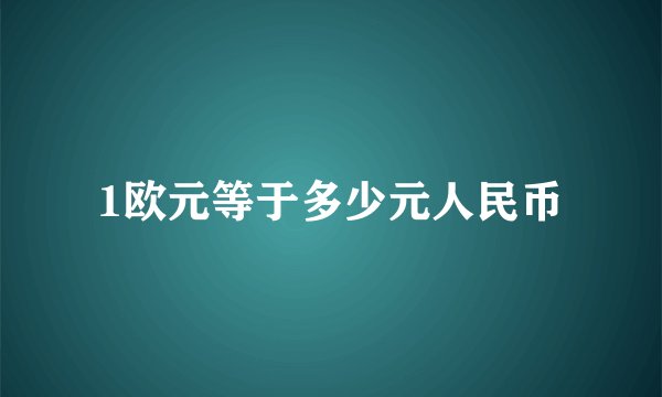 1欧元等于多少元人民币