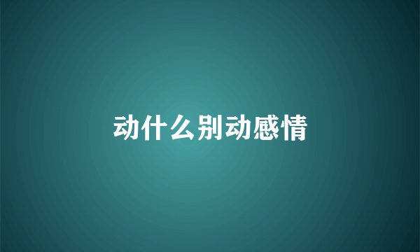 动什么别动感情