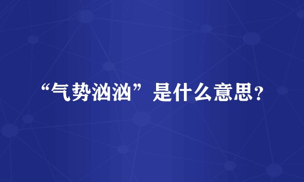 “气势汹汹”是什么意思？