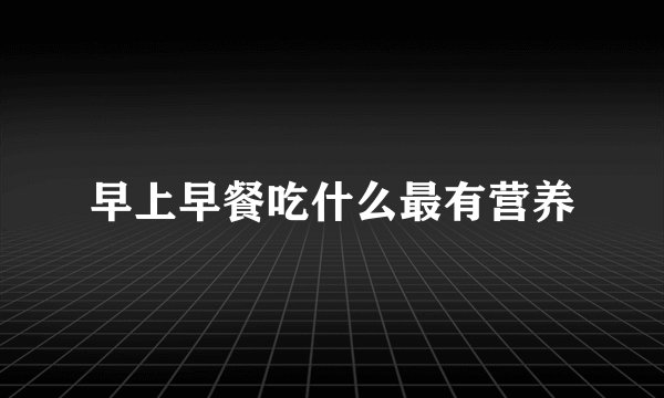 早上早餐吃什么最有营养