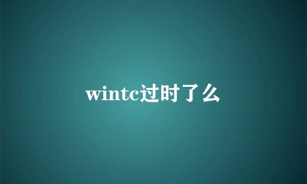 wintc过时了么