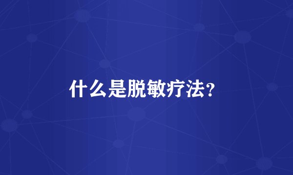 什么是脱敏疗法？