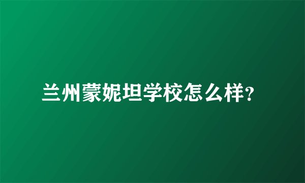 兰州蒙妮坦学校怎么样？