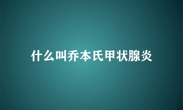 什么叫乔本氏甲状腺炎