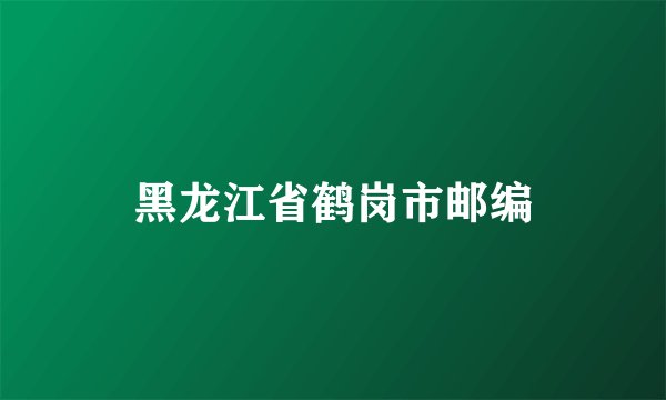 黑龙江省鹤岗市邮编