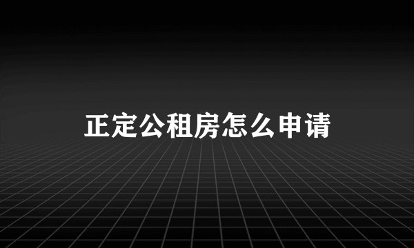 正定公租房怎么申请