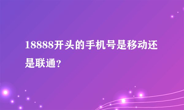 18888开头的手机号是移动还是联通？