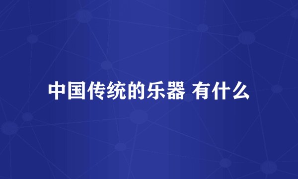 中国传统的乐器 有什么