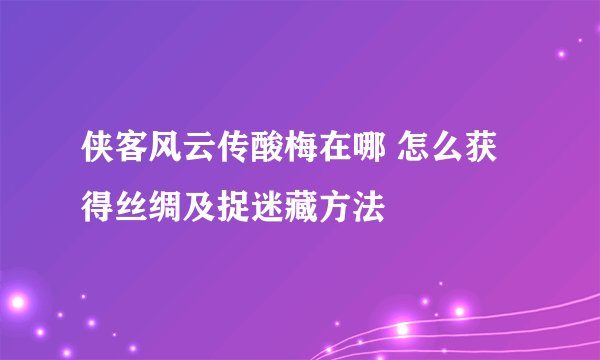 侠客风云传酸梅在哪 怎么获得丝绸及捉迷藏方法
