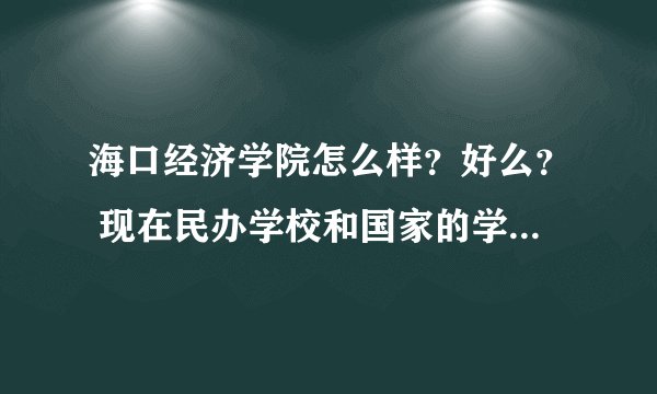 海口经济学院怎么样？好么？ 现在民办学校和国家的学校在就业上有区别吗？区别大吗？