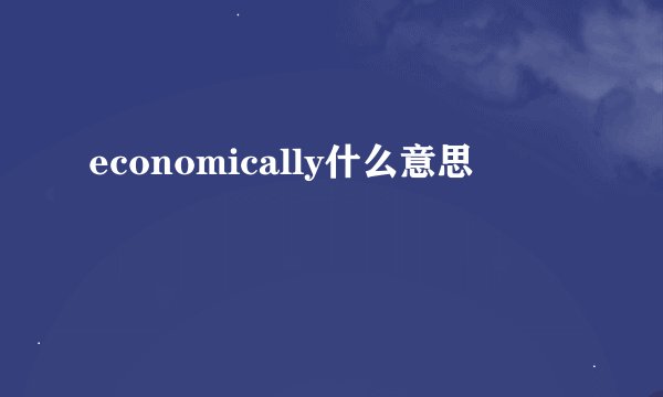 economically什么意思