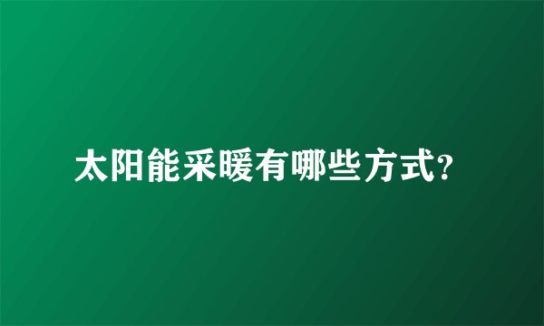 太阳能采暖有哪些方式？