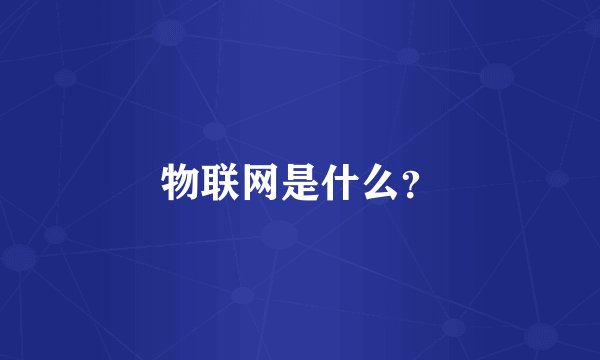 物联网是什么？