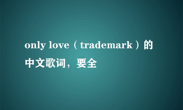 only love（trademark）的中文歌词，要全