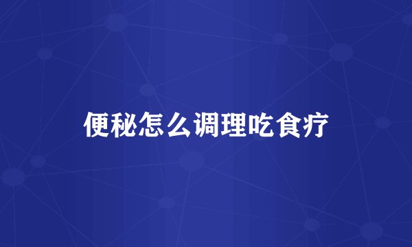 便秘怎么调理吃食疗